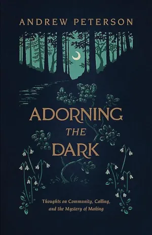 Adorning the Dark: Thoughts on Community, Calling, and the Mystery of Making