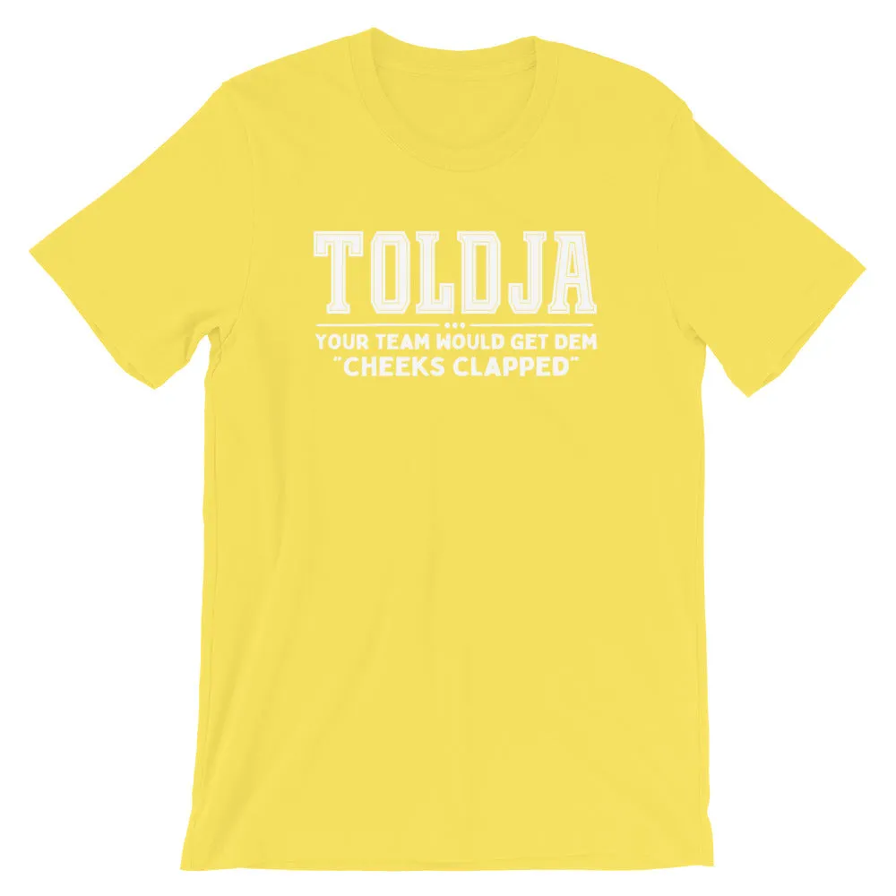Toldja-Your team would get dem Cheeks Clapped T-Shirt